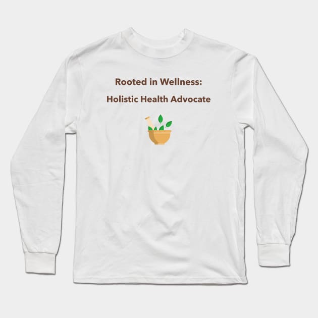 Rooted in Wellness: Holistic Health Advocate Holistic Health Long Sleeve T-Shirt by PrintVerse Studios